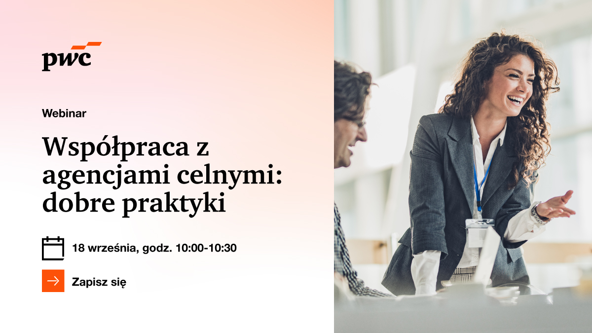 Webinar PwC: "Współpraca z agencjami celnymi. Dobre praktyki"